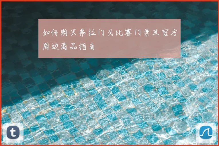 如何购买弗拉门戈比赛门票及官方周边商品指南